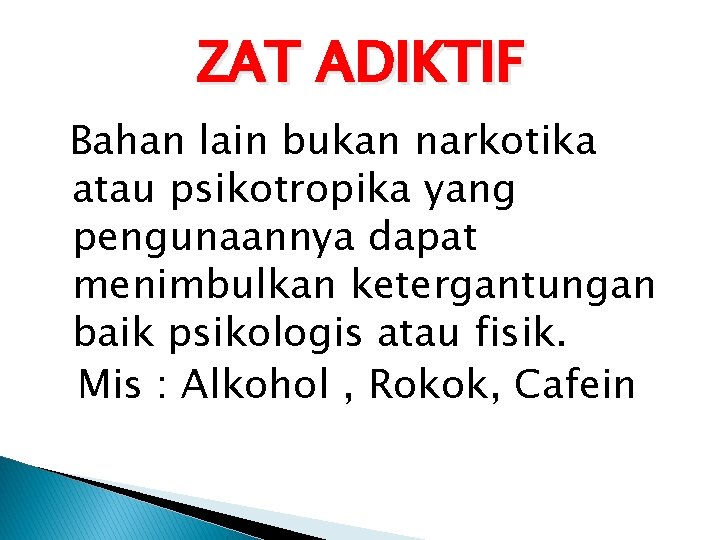 ZAT ADIKTIF Bahan lain bukan narkotika atau psikotropika yang pengunaannya dapat menimbulkan ketergantungan baik