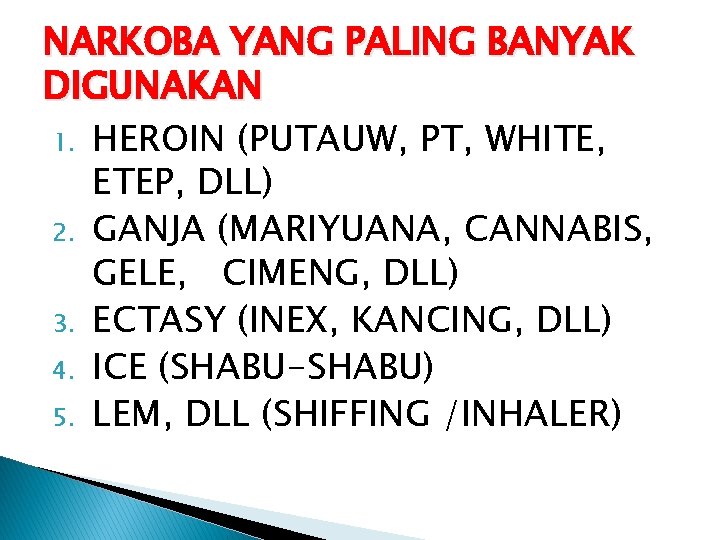 NARKOBA YANG PALING BANYAK DIGUNAKAN 1. HEROIN (PUTAUW, PT, WHITE, ETEP, DLL) 2. GANJA