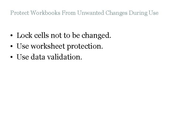 Protect Workbooks From Unwanted Changes During Use • Lock cells not to be changed.