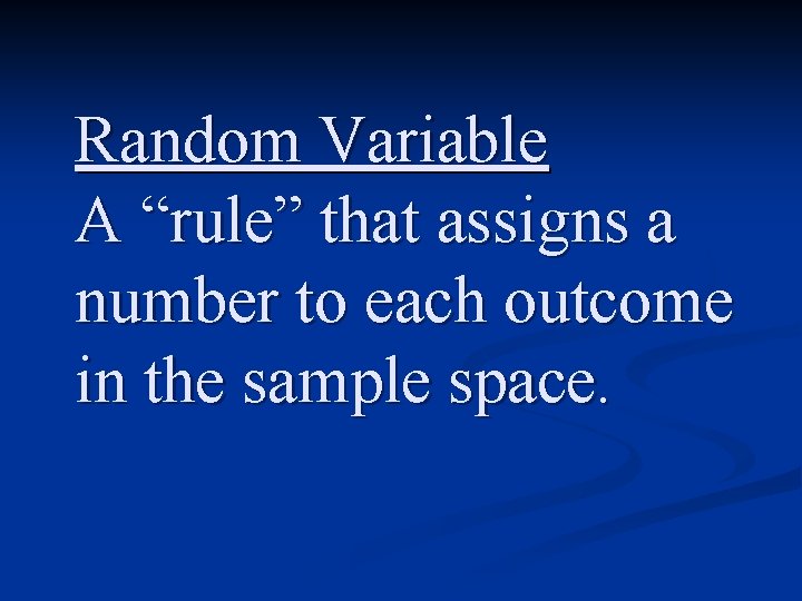 Random Variable A “rule” that assigns a number to each outcome in the sample