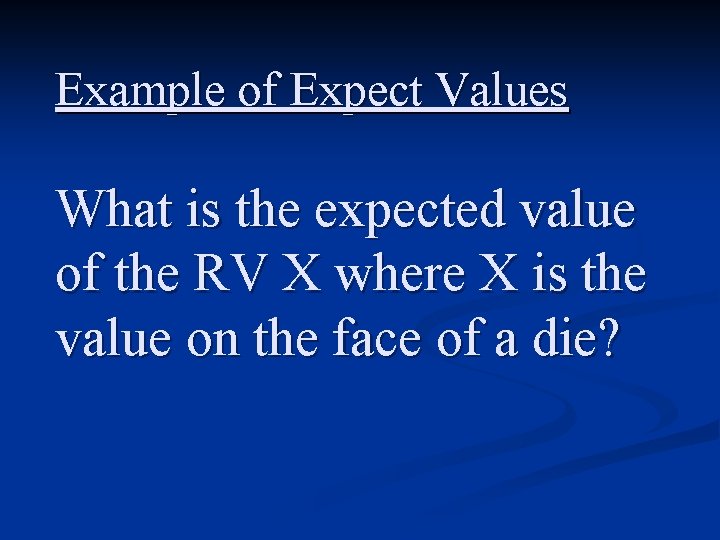 Example of Expect Values What is the expected value of the RV X where