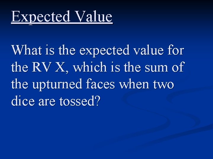 Expected Value What is the expected value for the RV X, which is the