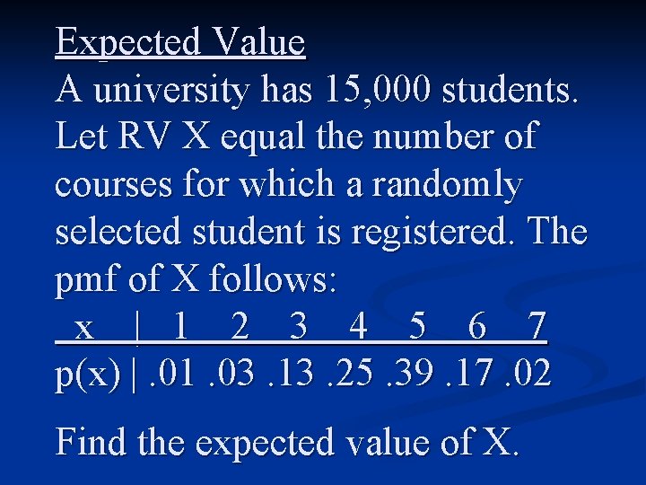 Expected Value A university has 15, 000 students. Let RV X equal the number