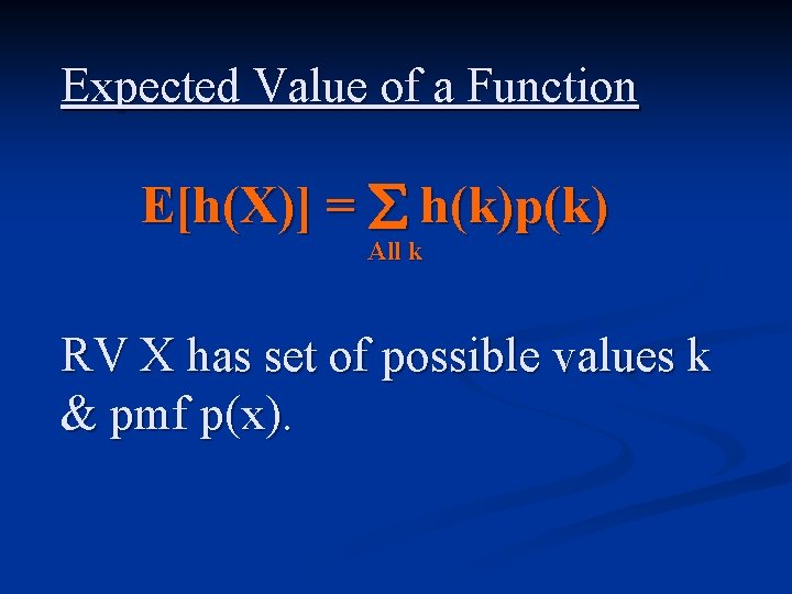 Expected Value of a Function E[h(X)] = h(k)p(k) All k RV X has set