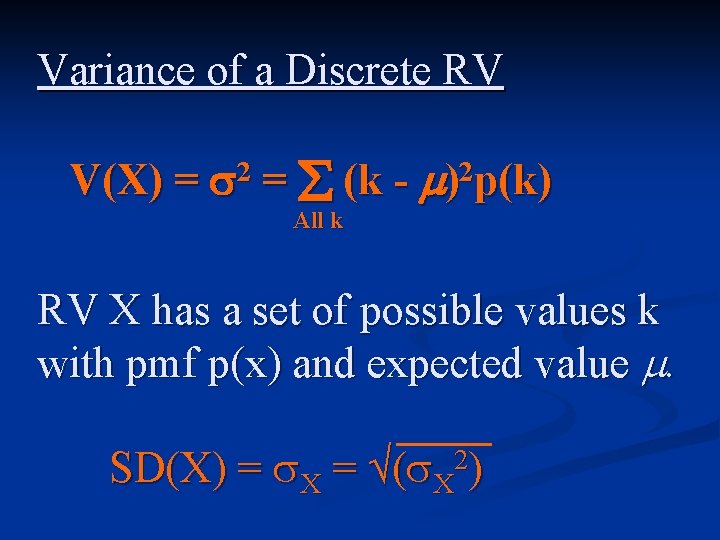 Variance of a Discrete RV V(X) = 2 = (k - )2 p(k) All