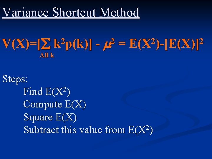 Variance Shortcut Method V(X)=[ k 2 p(k)] - 2 = E(X 2)-[E(X)]2 All k