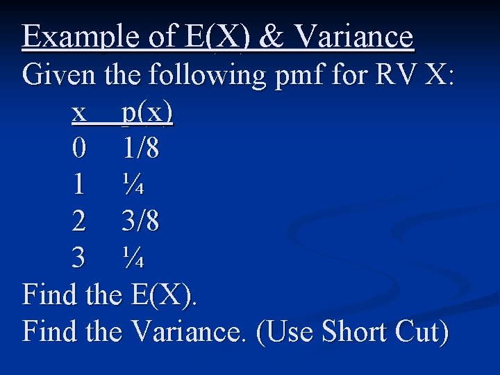 Example of E(X) & Variance Given the following pmf for RV X: x p(x)