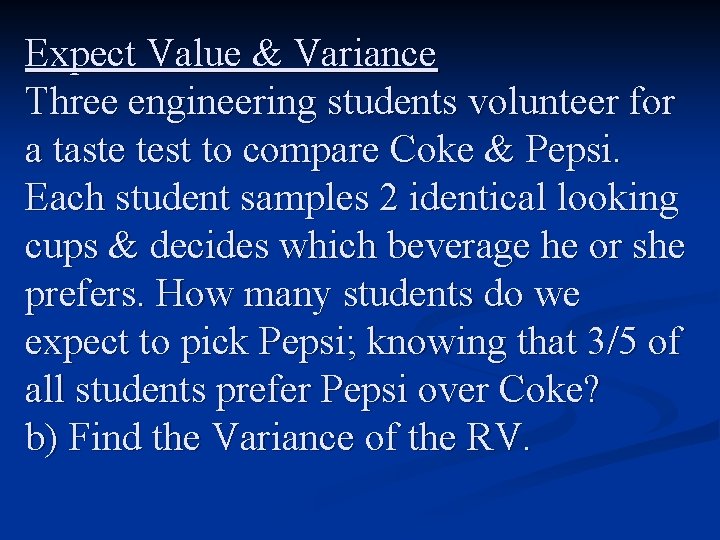 Expect Value & Variance Three engineering students volunteer for a taste test to compare