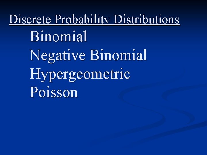 Discrete Probability Distributions Binomial Negative Binomial Hypergeometric Poisson 