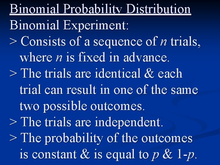 Binomial Probability Distribution Binomial Experiment: > Consists of a sequence of n trials, where