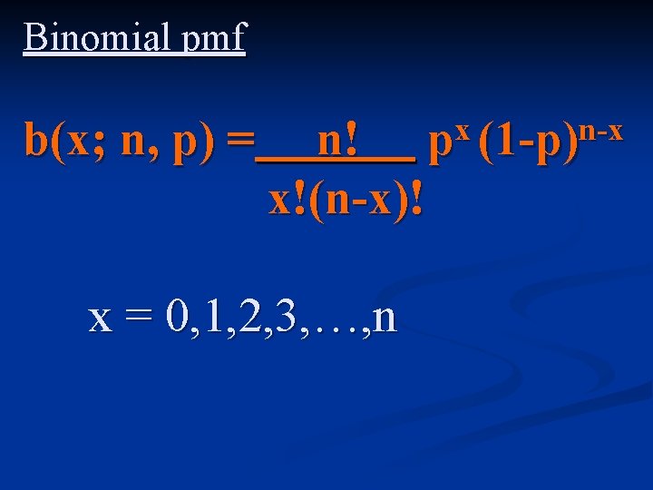 Binomial pmf b(x; n, p) = n! x!(n-x)! x = 0, 1, 2, 3,