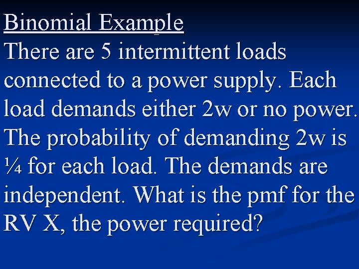 Binomial Example There are 5 intermittent loads connected to a power supply. Each load