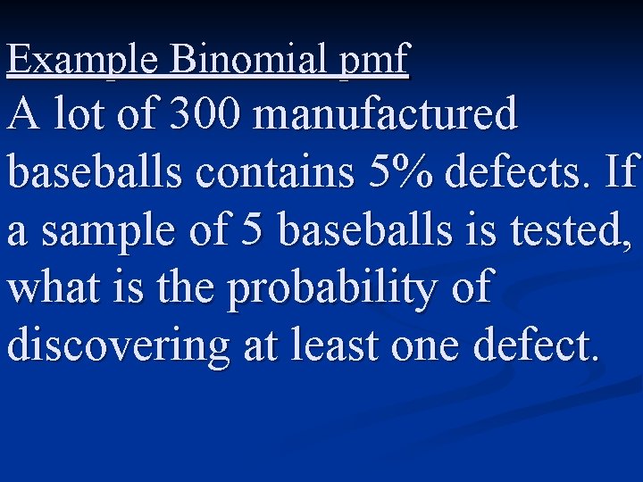 Example Binomial pmf A lot of 300 manufactured baseballs contains 5% defects. If a