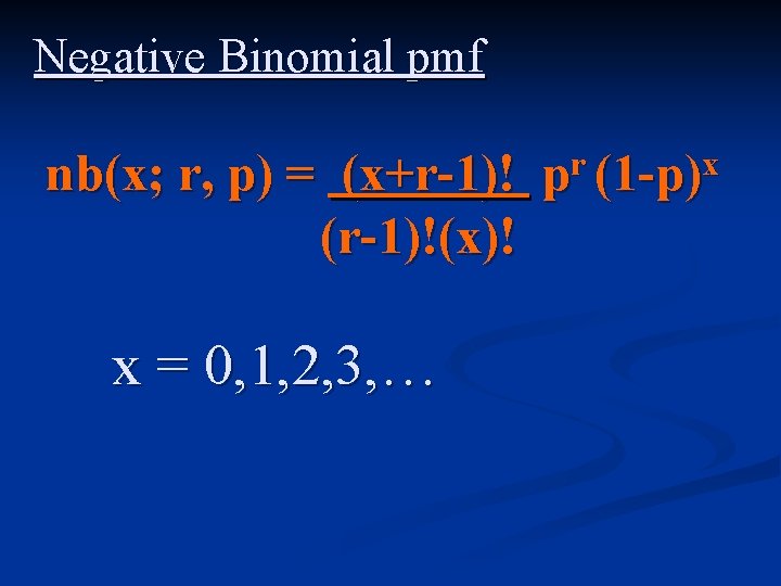 Negative Binomial pmf nb(x; r, p) = (x+r-1)! pr (1 -p)x (r-1)!(x)! x =