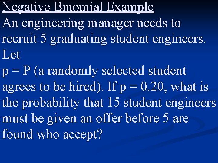 Negative Binomial Example An engineering manager needs to recruit 5 graduating student engineers. Let