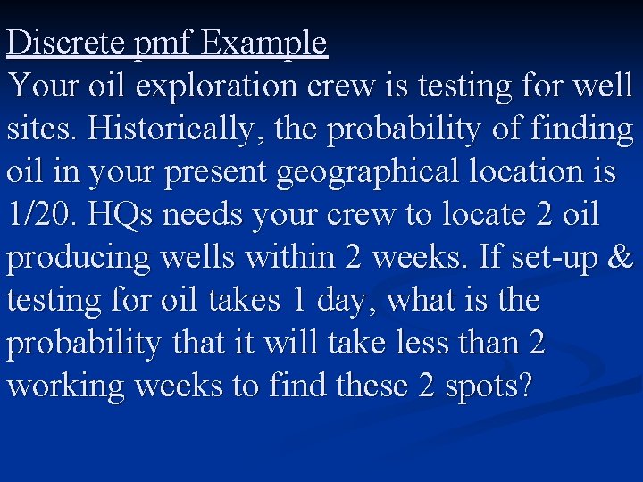 Discrete pmf Example Your oil exploration crew is testing for well sites. Historically, the