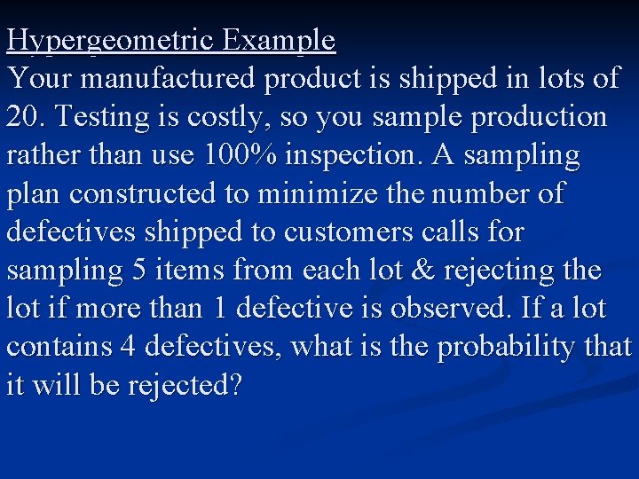 Hypergeometric Example Your manufactured product is shipped in lots of 20. Testing is costly,