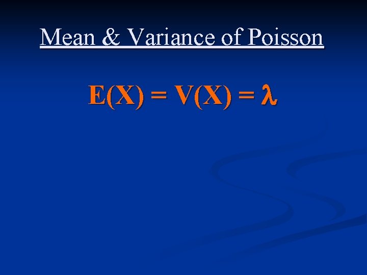 Mean & Variance of Poisson E(X) = V(X) = 