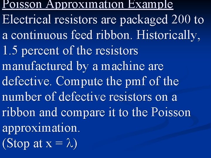 Poisson Approximation Example Electrical resistors are packaged 200 to a continuous feed ribbon. Historically,