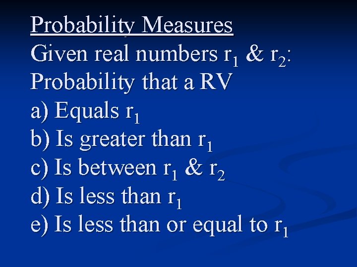 Probability Measures Given real numbers r 1 & r 2: Probability that a RV