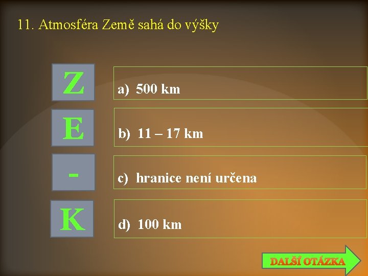 11. Atmosféra Země sahá do výšky Z E K a) 500 km b) 11