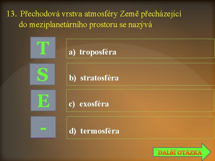 13. Přechodová vrstva atmosféry Země přecházející do meziplanetárního prostoru se nazývá T S E