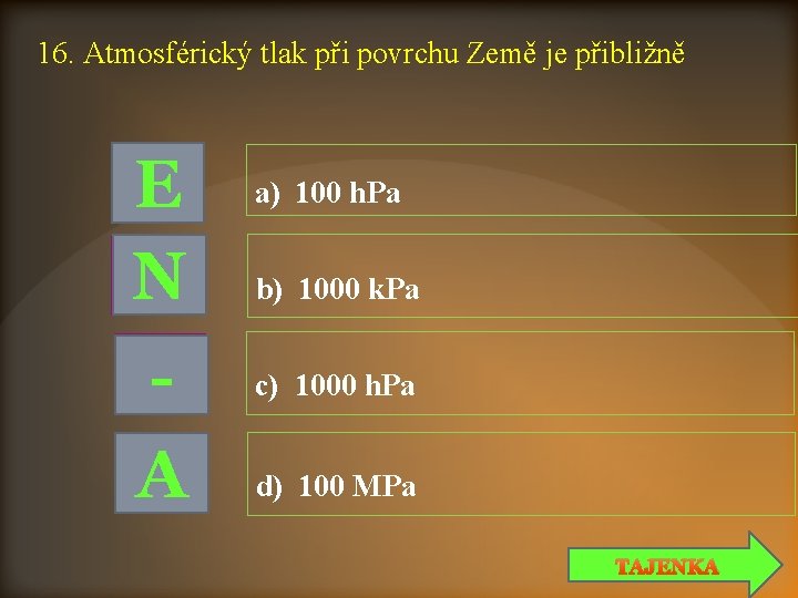 16. Atmosférický tlak při povrchu Země je přibližně E N A a) 100 h.