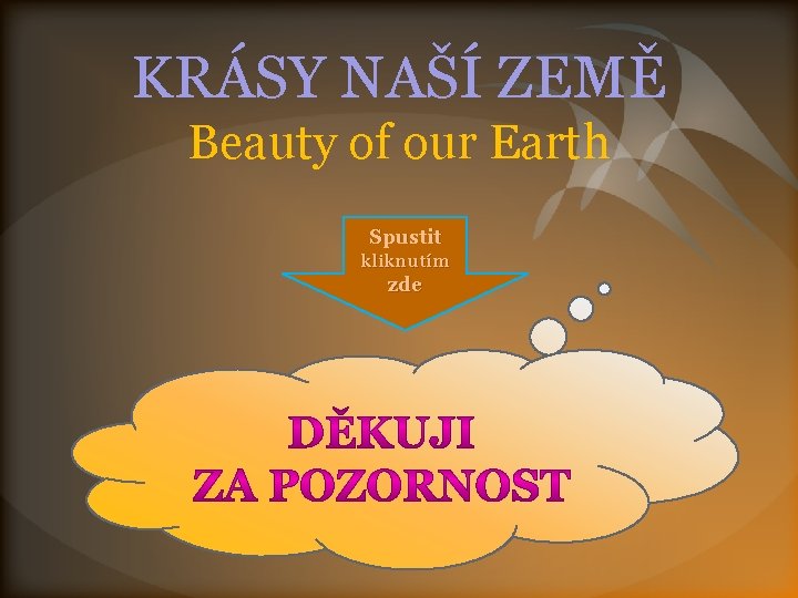 KRÁSY NAŠÍ ZEMĚ Beauty of our Earth Spustit kliknutím zde 