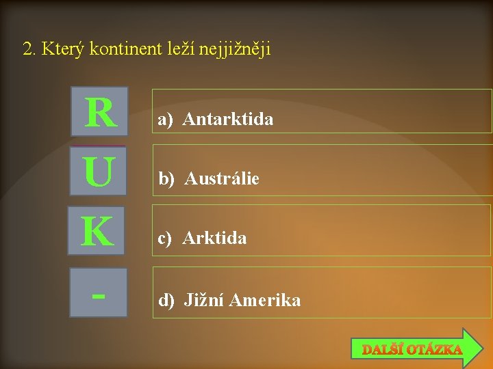 2. Který kontinent leží nejjižněji R U K - a) Antarktida b) Austrálie c)