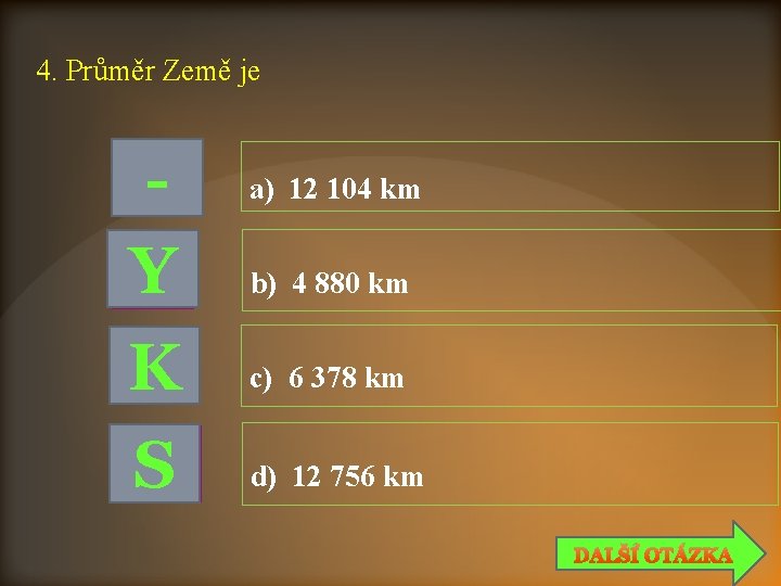 4. Průměr Země je Y K S a) 12 104 km b) 4 880