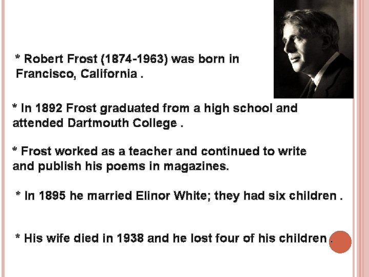 * Robert Frost (1874 -1963) was born in Francisco, California. San • * In