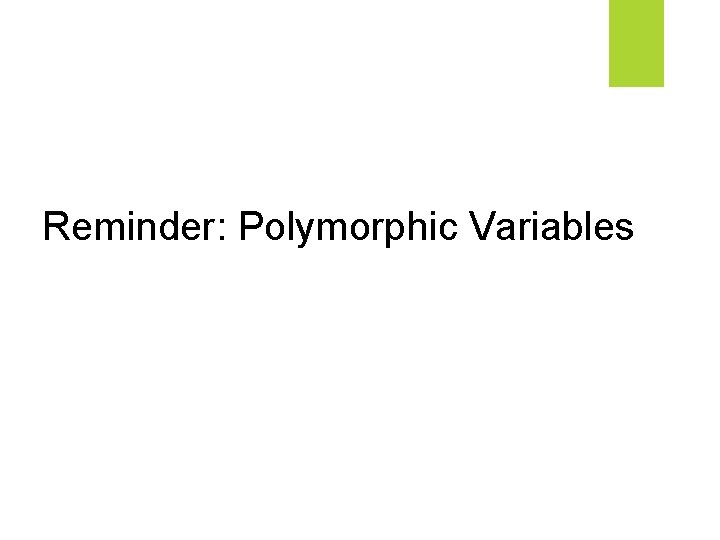 Reminder: Polymorphic Variables 