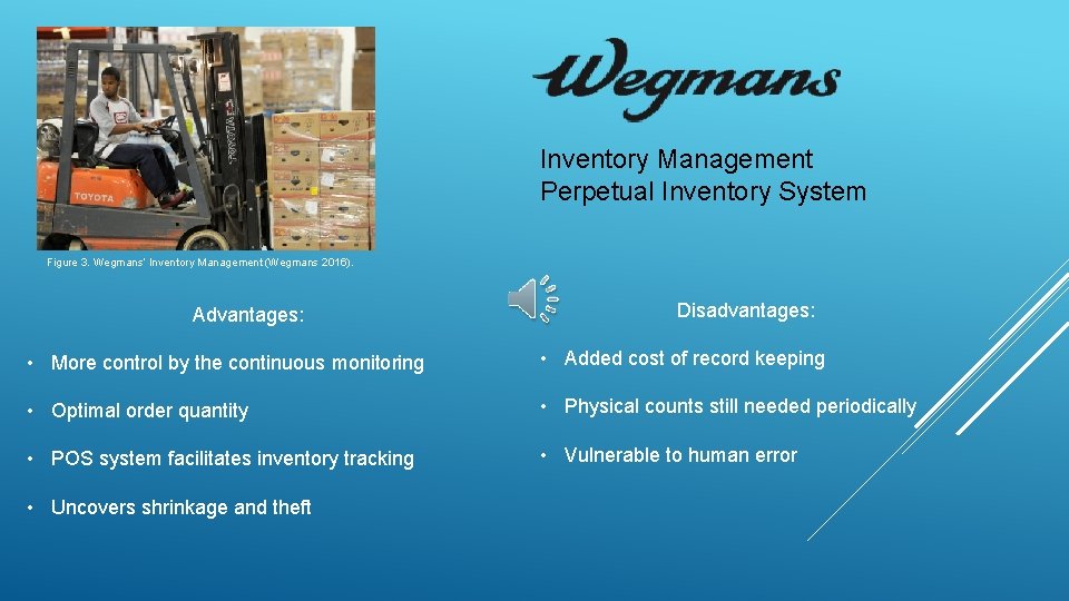 Inventory Management Perpetual Inventory System Figure 3. Wegmans’ Inventory Management (Wegmans 2016). Advantages: Disadvantages: