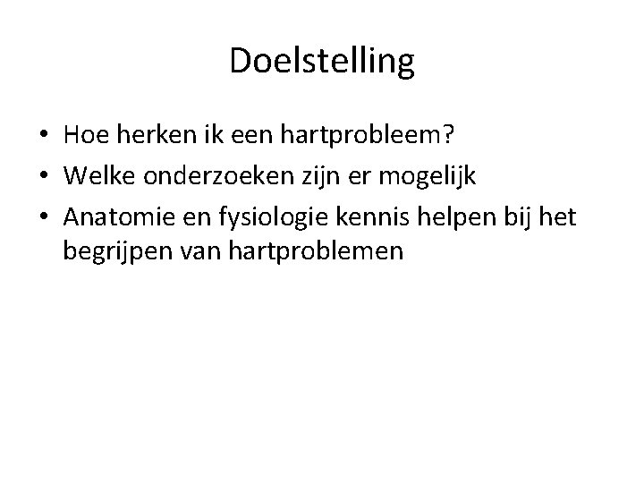 Doelstelling • Hoe herken ik een hartprobleem? • Welke onderzoeken zijn er mogelijk •