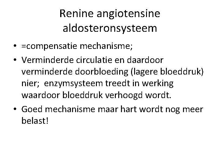 Renine angiotensine aldosteronsysteem • =compensatie mechanisme; • Verminderde circulatie en daardoor verminderde doorbloeding (lagere