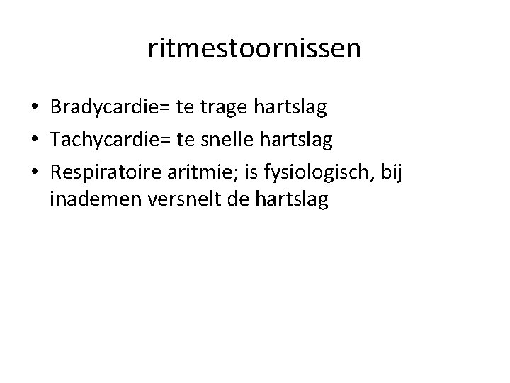 ritmestoornissen • Bradycardie= te trage hartslag • Tachycardie= te snelle hartslag • Respiratoire aritmie;