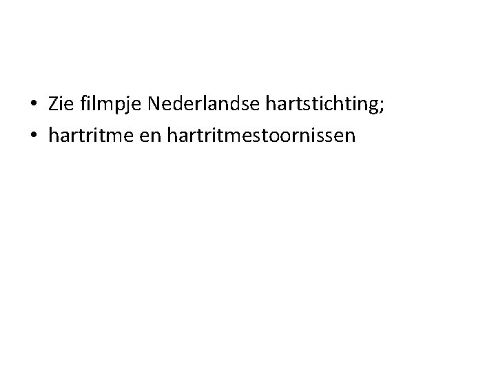  • Zie filmpje Nederlandse hartstichting; • hartritme en hartritmestoornissen 