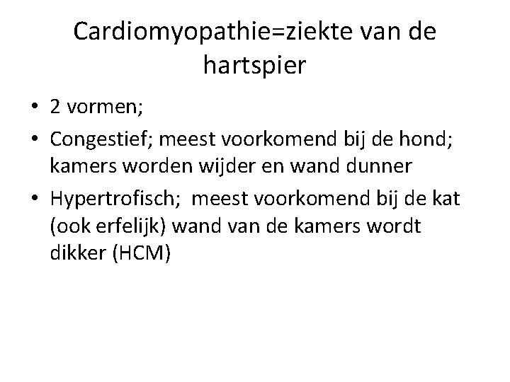 Cardiomyopathie=ziekte van de hartspier • 2 vormen; • Congestief; meest voorkomend bij de hond;