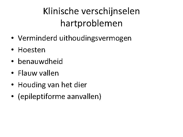 Klinische verschijnselen hartproblemen • • • Verminderd uithoudingsvermogen Hoesten benauwdheid Flauw vallen Houding van