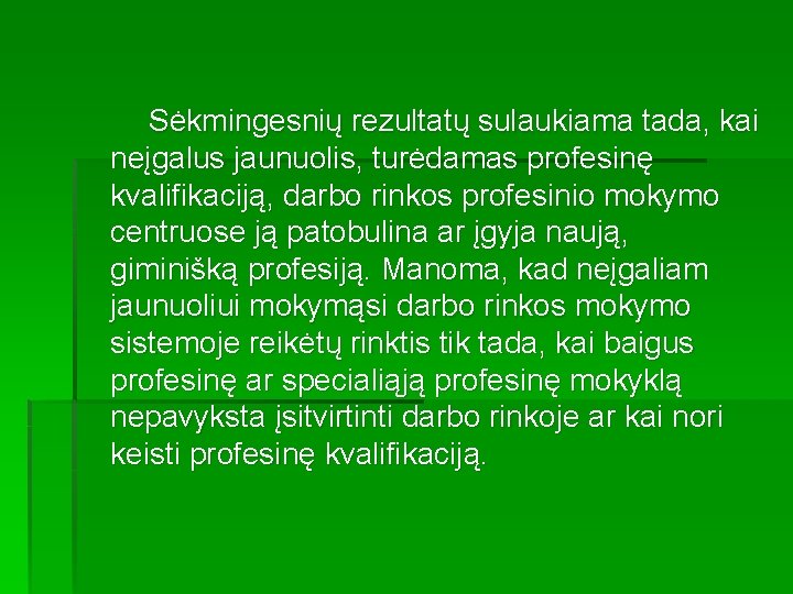 Sėkmingesnių rezultatų sulaukiama tada, kai neįgalus jaunuolis, turėdamas profesinę kvalifikaciją, darbo rinkos profesinio mokymo