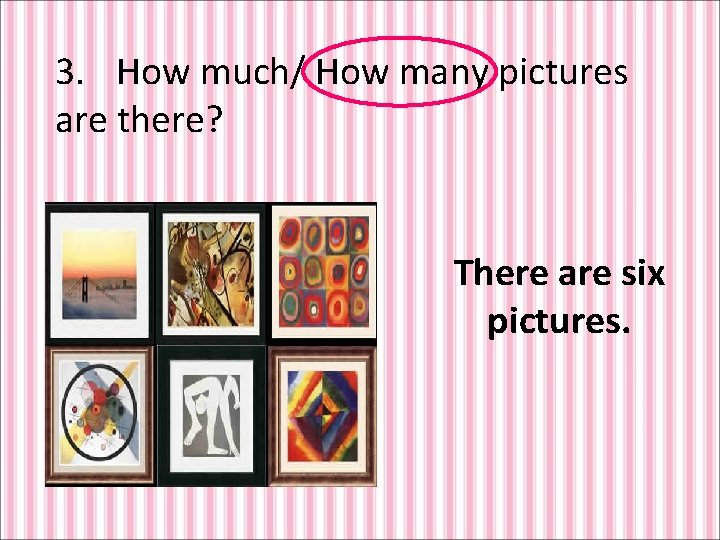 3. How much/ How many pictures are there? There are six pictures. 