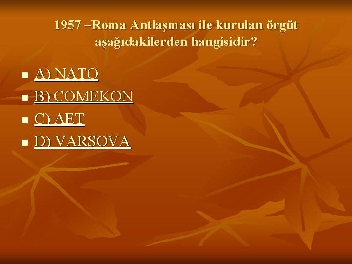 1957 –Roma Antlaşması ile kurulan örgüt aşağıdakilerden hangisidir? n n A) NATO B) COMEKON