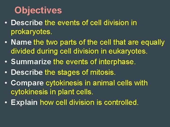 Objectives • Describe the events of cell division in prokaryotes. • Name the two