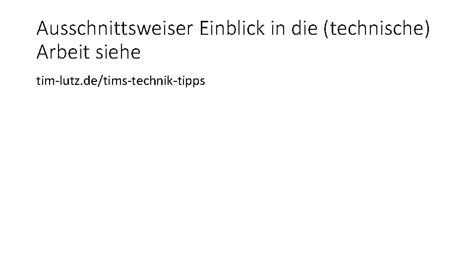 Ausschnittsweiser Einblick in die (technische) Arbeit siehe tim-lutz. de/tims-technik-tipps 