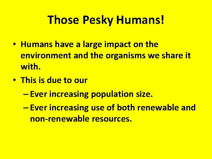 Those Pesky Humans! • Humans have a large impact on the environment and the