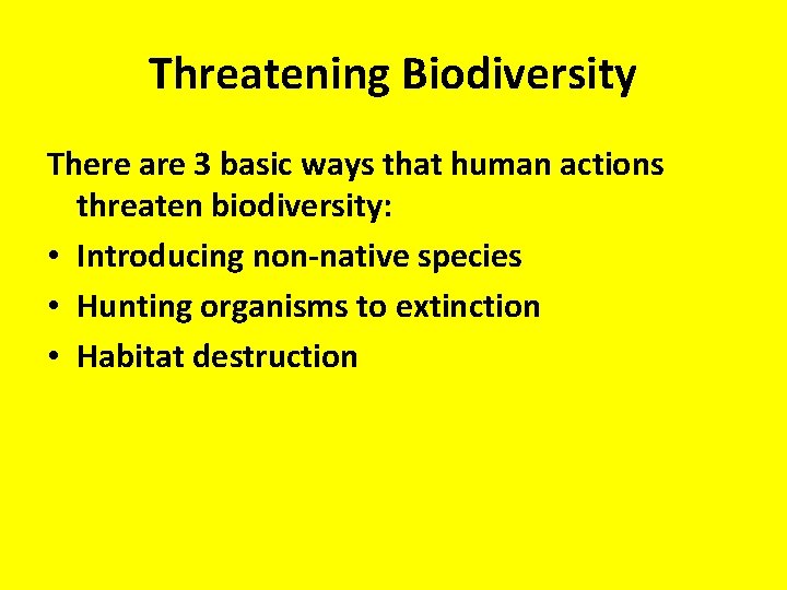 Threatening Biodiversity There are 3 basic ways that human actions threaten biodiversity: • Introducing