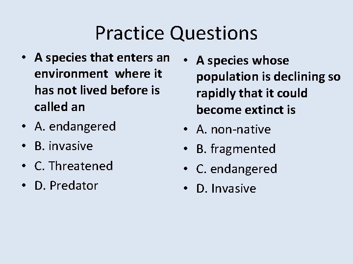 Practice Questions • A species that enters an environment where it has not lived