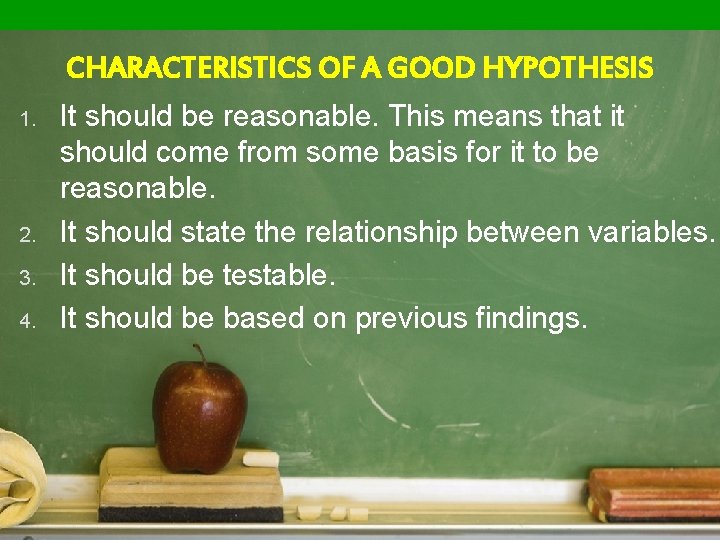 CHARACTERISTICS OF A GOOD HYPOTHESIS 1. 2. 3. 4. It should be reasonable. This