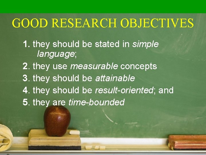 GOOD RESEARCH OBJECTIVES 1. they should be stated in simple language; 2. they use