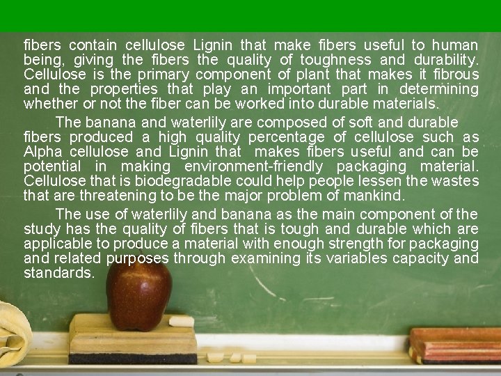 fibers contain cellulose Lignin that make fibers useful to human being, giving the fibers